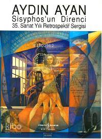 Aydın Ayan Sisyphos'un Direnci; 35. Sanat Yılı Retrospektif Sergisi