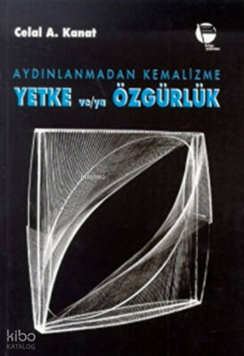 Aydınlanmadan Kemalizme ;Yetke ve-ya Özgürlük