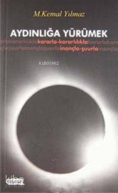 Aydınlığa Yürümek; Kararla- Kararlılıla- İnançla- Şuurla | M. Kemal Yı