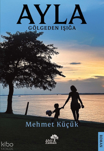 Ayla;Gölgeden Işığa | Mehmet Küçük | Ahir Zaman Yayınevi