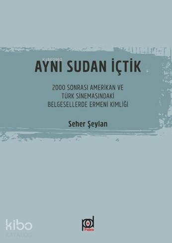 Aynı Sudan İçtik; 2000 Sonrası Amerikan ve Türk Sinemasındaki Belgesellerde Ermeni Kimliği