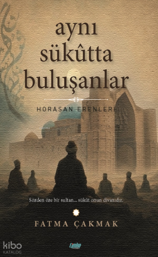 Aynı Sükûtta Buluşanlar;Horasan Erenleri | Fatma Çakmak | Çimke Yayınl