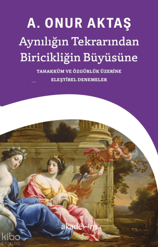 Aynılığın Tekrarından Biricikliğin Büyüsüne;Tahakküm ve Özgürlük Üzerine Eleştirel Denemeler