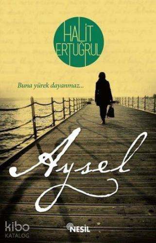 Aysel Buna Yürek Dayanmaz | Halit Ertuğrul | Nesil Yayınları