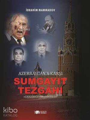 Azerbaycan'a Karşı Sumgayıt Tezgahı; Grigoryan'ın Dosyası | ibrahim Ma