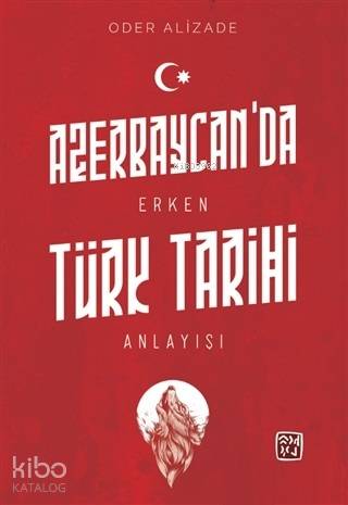 Azerbaycan'da Erken Türk Tarihi Anlayışı | Oder Alizade | Kutlu Yayıne