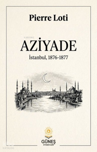 Aziyade;İstanbul 1876 - 1877 | Pierre Loti | Güneş Kitabevleri Yayınla