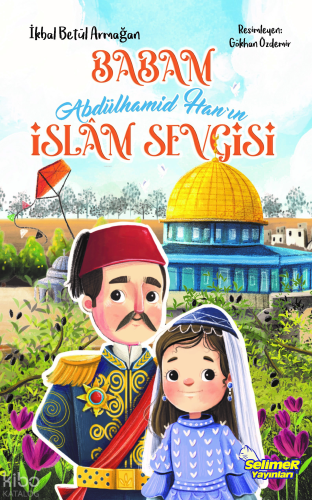 Babam Abdülhamid Han’ın İslâm Sevgisi