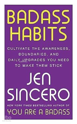 Badass Habits : Cultivate the Awareness Boundaries and Daily Upgrades You Need to Make Them Stick