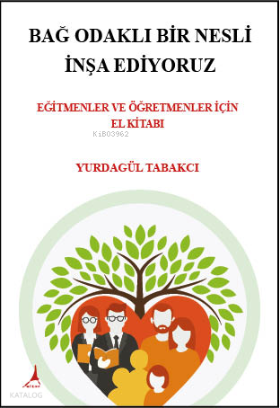 Bağ Odaklı Bir Nesli İnşa Ediyoruz ;Eğitmenler ve Öğretmenler İçin El Kitabı