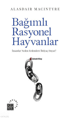 Bağımlı Rasyonel Hayvanlar;İnsanlar Neden Erdemlere İhtiyaç Duyar? | A