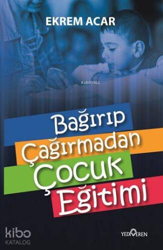 Bağırıp Çağırmadan Çocuk Eğitimi | Ekrem Acar | Yediveren Yayınları