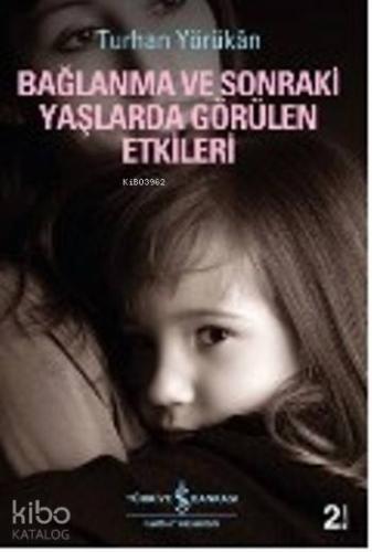 Bağlanma ve Sonraki Yaşlarda Görülen Etkileri | Turhan Yörükan | Türki