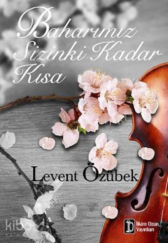 Baharımız Sizinki Kadar Kısa | Levent Özübek | İlkim Ozan Yayınları