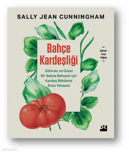 Bahçe Kardeşliği;Zehirsiz ve Güzel Bir Sebze Bahçesi İçin Kardeş Bitkilerle Ekim Yöntemi