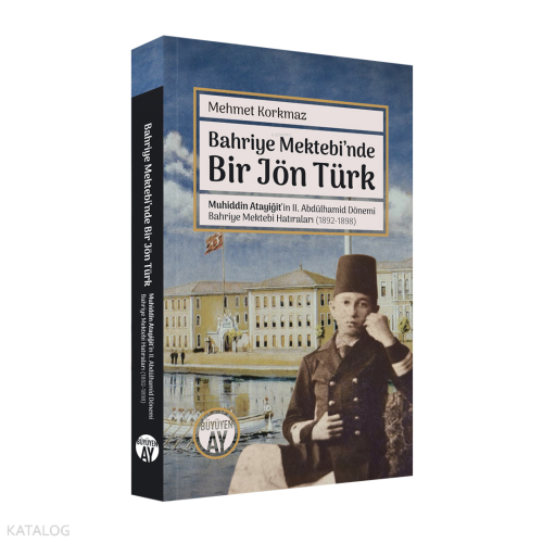 Bahriye Mektebi’nde Bir Jön Türk;Muhiddin Atayiğit ve II. Abdülhamid Dönemi Bahriye Mektebi Hatıraları (1892-1898) - Fotoğraflarla -