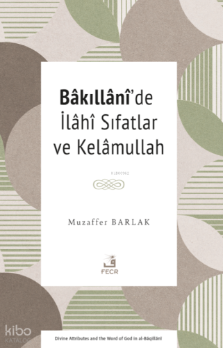 Bâkıllânî’de İlâhî Sıfatlar ve Kelâmullah | Muzaffer Barlak | Fecr Yay