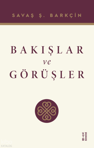 Bakışlar ve Görüşler | Savaş Ş. Barkçin | Ketebe Yayınları