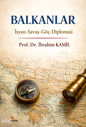 Balkanlar;İsyan - Savaş - Göç - Diplomasi | İbrahim Kamil | Kriter Yay