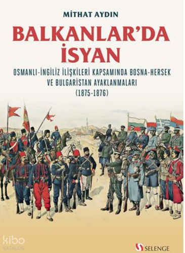 Balkanlar'da İsyan;Osmanli-İngiliz İlişkileri Kapsamında Bosna-Hersek ve Bulgaristan Ayaklanmaları (1875-1876)
