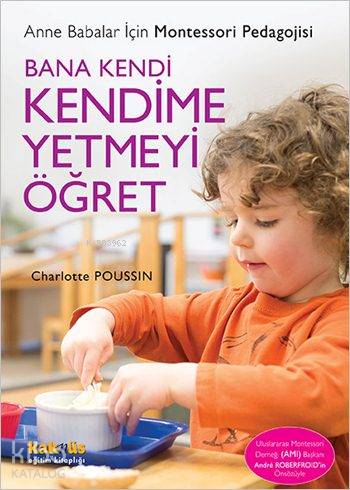 Bana Kendi Kendime Yetmeyi Öğret; Anne Babalar İçin Montessori Pedagojisi