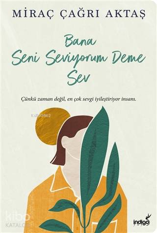 Bana Seni Seviyorum Deme Sev | Miraç Çağrı Aktaş | İndigo Kitap