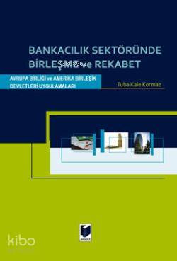 Bankacılık Sektöründe Birleşme ve Rekabet; Avrupa Birliği ve Amerika Birleşik Devletleri Uygulamaları