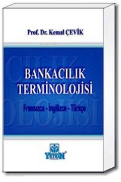 Bankacılık Terminolojisi (Fransızca-İngilizce-Türkçe) | Kemal Çevik | 