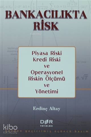 Bankacılıkta Risk; Piyasa Riski, Kredi Riski ve Operasyonel Riskin Ölçümü ve Yönetimi