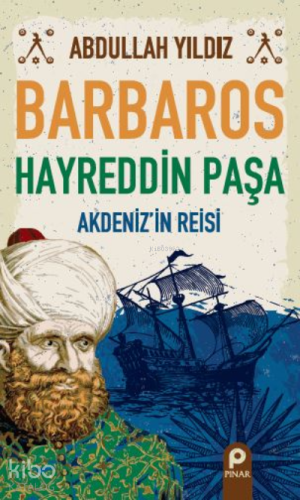 Barbaros Hayreddin Paşa;Akdeniz’in Reisi | Abdullah Yıldız | Pınar Yay