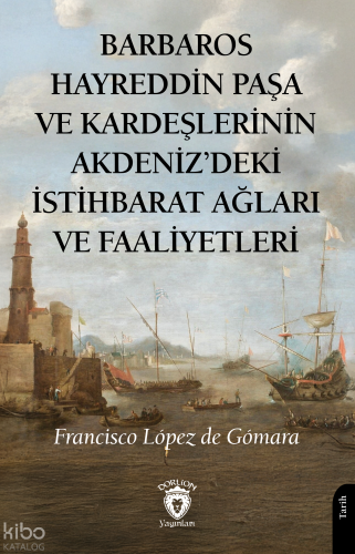 Barbaros Hayreddin Paşa ve Kardeşlerinin Akdeniz'deki İstihbarat Ağlar