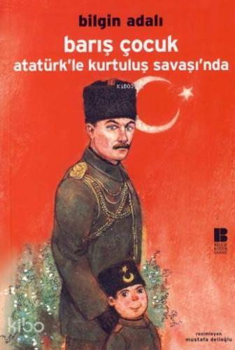 Barış Çocuk Atatürk'le Kurtuluş Savaşı'nda | Bilgin Adalı | Bilge Kült