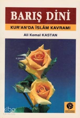 Barış Dini; Kuran'da İslam Kavramı | Ali Kemal Kastan | Gonca Yayınevi