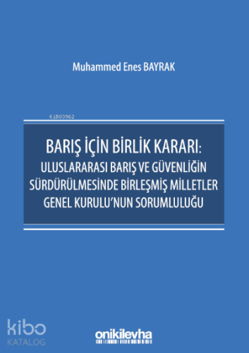 Barış İçin Birlik Kararı: Uluslararası Barış ve Güvenliğin Sürdürülmesinde Birleşmiş Milletler Genel Kurulu'nun Sorumluluğu