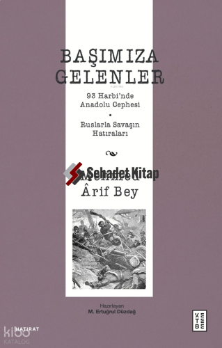 Başımıza Gelenler;93 Harbi’nde Anadolu Cephesi, Ruslarla Savaşın Hatıraları