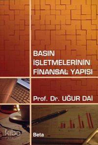 Basın İşletmelerinin Finansal Yapısı | Uğur Dai | Beta Akademik
