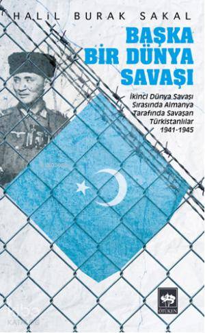 Başka Bir Dünya Savaşı; İkinci Dünya Savaşı Sırasında Almanya Tarafında Savaşan Türkistanlılar 1941 - 1945