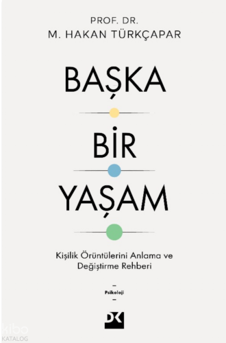Başka Bir Yaşam;Kişilik Örüntülerini Anlama ve Değiştirme Rehberi | M.