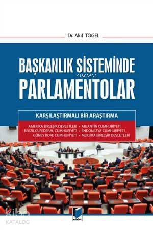 Başkanlık Sisteminde Parlamentolar Karşılaştırmalı Bir Araştırma
