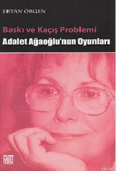 Baskı ve Kaçış Problemi; Adalet Ağaoğlu'nun Oyunları