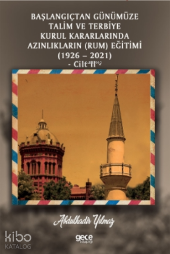 Başlangıçtan Günümüze Talim ve Terbiye Kurul Kararlarında Azınlıkların ( Rum ) Eğitimi;( 1926 – 2021 ) Cilt II