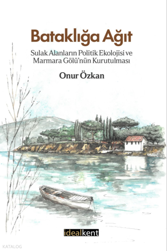 Bataklığa Ağıt ;Sulak Alanların Politik Ekolojisi ve Marmara Gölü'nün Kurutulması
