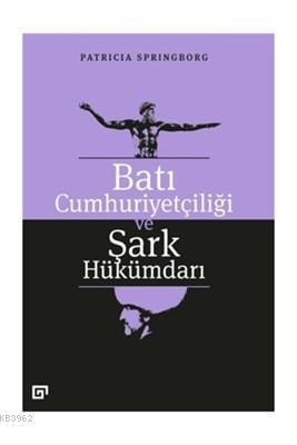 Batı Cumhuriyetçiliği ve Şark Hükümdarı | Patricia Springborg | Koç Ün