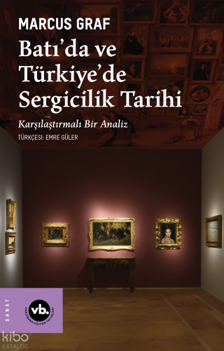 Batı’da ve Türkiye’de Sergicilik Tarihi;Karşılaştırmalı Bir Analiz
