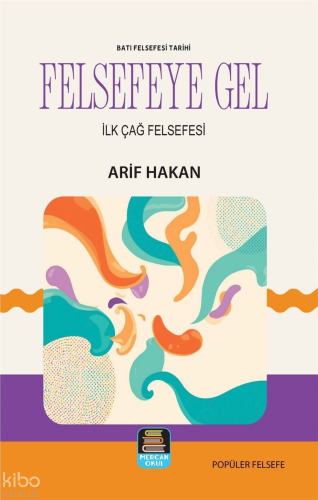 Batı Felsefesi Tarihi - Felsefeye Gel;İlk Çağ Felsefesi | Arif Hakan |