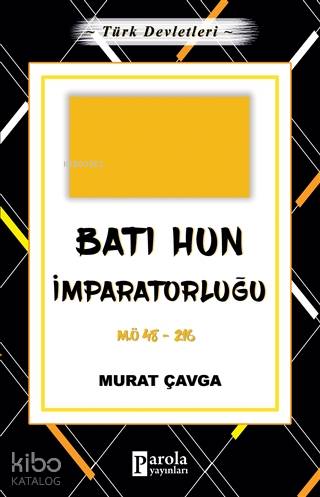 Batı Hun İmparatorluğu - Türk Devletleri 2; M.Ö 48-216 | Murat Çavga |