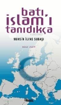 Batı İslam'ı Tanıdıkça | Muhsin İlyas Subaşı | Nesil Yayınları