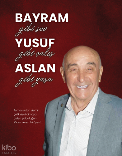 Bayram Gibi Sev, Yusuf Gibi Çalış, Aslan Gibi Yaşa