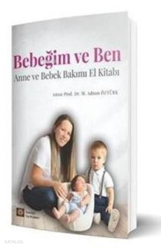 Bebeğim ve Ben: Anne ve Bebek Bakımı El Kitabı