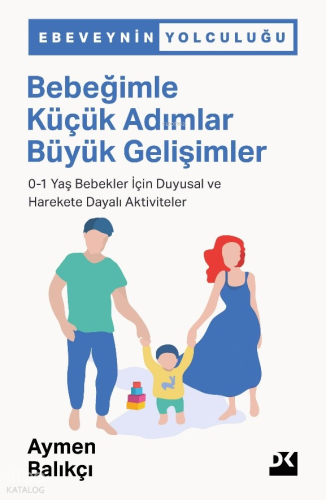 Bebeğimle Küçük Adımlar Büyük Gelişimler;0-1 Yaş Bebekler İçin Duyusal ve Harekete Dayalı Aktiviteler